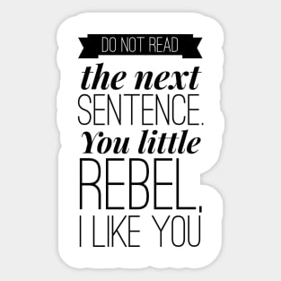 do not read the next sentence. you little rebel, I like you Sticker